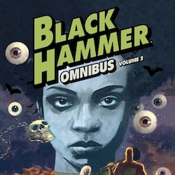 DARK HORSE BOOKS PRESENTS: BLACK HAMMER OMNIBUS VOLUME 3